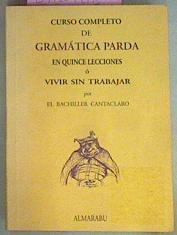 Curso Completo De Gramática Parda En Quince Lecciones O Vivir Sin Trabajar | 51356 | Bachiller Cantaclaro El