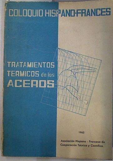 Tratamientos termicos de los aceros: coloquio hispano-francés | 129784 | Asociación Hispano-Francesa de Cooperación Técnica