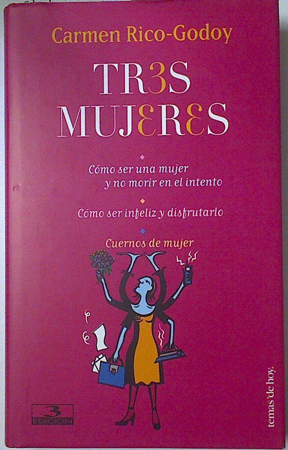 Tres mujeres: cómo ser una mujer y no morir en el intento, cómo ser feliz y disfrutarlo, cuernos de | 128443 | Rico Carabias, Carmen