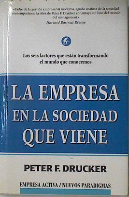 La empresa en la sociedad que viene: los seis factores que están transformando el mundo que conocemo | 127537 | Drucker, Peter Ferdinand