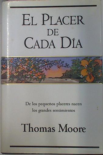 El Placer De Cada . Dia De los pequeños placeres nacen los grandes sentimientos. | 12302 | Moore Thomas