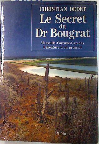 Le secret du Dr Bougrat: Marseille, Cayenne, Caracas L'aventure d'un proscrit | 74185 | Dedet, Christian