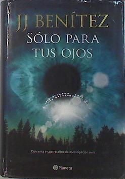 Sólo para tus ojos : cuarenta y cuatro años de investigación ovni | 136837 | Benítez, J. J. (1946-)