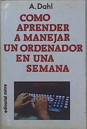 Cómo aprender a manejar un ordenador en una semana | 152341 | Dahl, A.