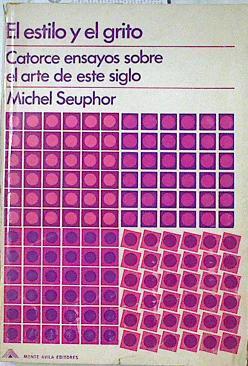 El estilo y el grito Catorce ensayos sobre el arte de este siglo | 123753 | Seuphor, Michel