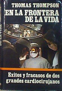 En la frontera de la vida. Éxitos y fracasos de los grandes cardiocirujanos | 140260 | Thompson, Thomas