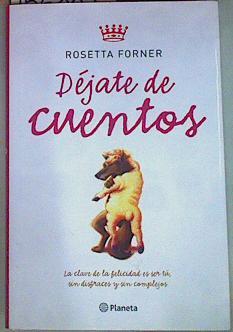 Déjate de cuentos La clave de la felicidad es ser tú, sin disfraces ni complejos | 156889 | Forner, Rosetta (1959- )