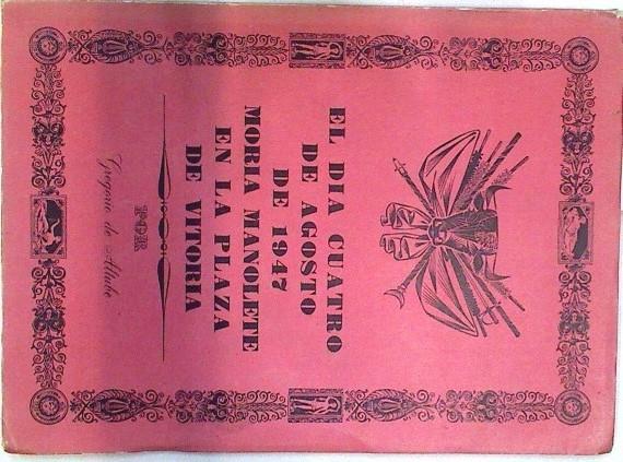 El día cuatro de agosto de mil novecientos cuarenta y siete moría Manolete en la plaza de Vitoria. | 133189 | GREGORIO DE ALTUBE