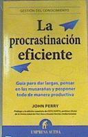 La procrastinación eficiente : guía para dar largas, pensar en las musarañas y posponer todo de mane | 165663 | Perry, John/Traductora  María Isabel Merino Sánchez