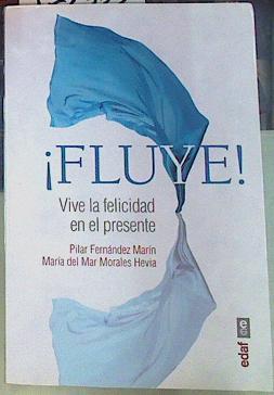 Fluye!. Vive la felicidad en el presente | 156333 | Pilar Fernández Marín,/María del Mar Morales Hevia,