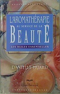 L'aromathérapie au service de la beauté. Les huiles essentielles | 146622 | Huard, Danielle