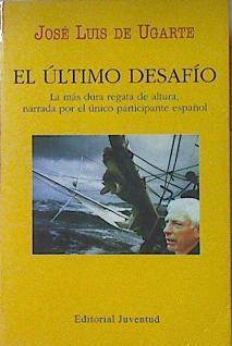 El Ultimo Desafio. La mas dura regata de altura, narrada por el único participante español | 21817 | Ugarte Jose Luis De