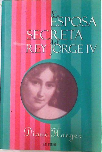 La esposa secreta del Rey Jorge IV | 74021 | Haeger, Diane