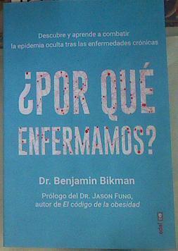 Por qué enfermamos? Descubre y aprende a combatir la epidemia oculta tras las enfermedades crónicas | 155975 | Benjamin Bikman/Prologo Jason Fung