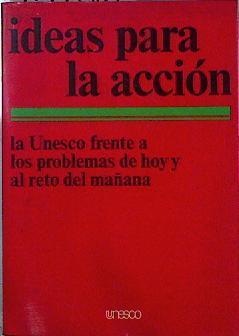 Ideas para la acción. La UNESCO frente a los problemas de hoy y al reto del mañana | 144307 | vvaa