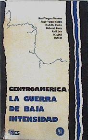 Centroamérica La guerra de baja intensidad | 145450 | Raúl Vergara Meneses/Jorge Vargas Cullel/Rodolfo Castro