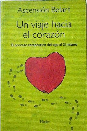 Un viaje hacia el corazón El proceso terapeutico del Ego al Sí mismo (ve descripción) | 124829 | Belart, Ascensión