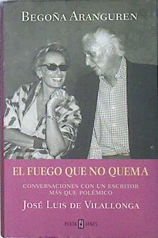 El fuego que no quema Conversaciones con José Luis de Vilallonga | 85122 | Aranguren, Begoña