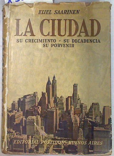 La ciudad: Su crecimiento, su declinación y su futuro | 133522 | Eliel Saarinen/Roberto A. Champion ( Prólogo y traducción)