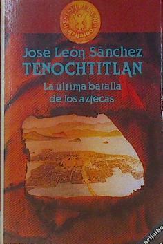 Tenochtitlán: la última batalla de los aztecas | 154028 | Sánchez, José León