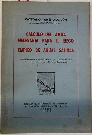 Cálculo del Agua necesaria para el Riego y Empleo de Aguas Salinas. Dos estudios de hidaulica agrico | 129030 | Tames Alarcón, Cayetano