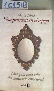 Una Princesa en el Espejo Una guía para salir del cautiverio emocional | 161518 | Tolmo Taulé, María