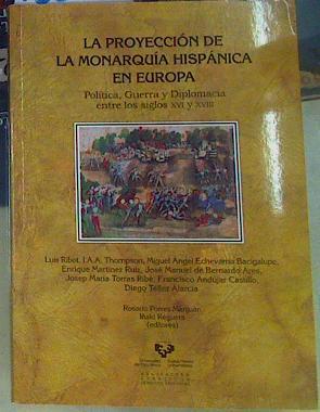 La proyección de la monarquía hispánica en Europa : política, guerra y diplomacia entre los siglos X | 156471 | Porres Marijuán, María Rosario/Reguera Acedo, Iñaki/VVAA