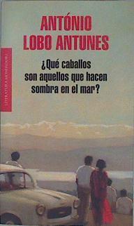 ¿Qué caballos son aquellos que hacen sombra en el mar? | 150283 | Antunes, António Lobo (1942- )