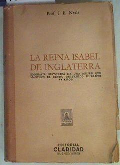 La Reina Isabel de Inglaterra. Biografía histórica de la mujer que mantuvo el cetro británico 40 año | 158307 | Neale, J E