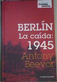 Berlín. La caída, 1945 | 88605 | Beevor, Antony