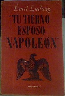 Tu tierno esposo Napoleón -Ensayo sobre las cartas de Napoleon a Mª Luisa | 155858 | Ludwig, Emil