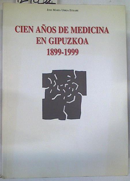 Cien años de medicina en Gipuzkoa, 1899-1999 | 129832 | Urkia Etxabe, José María