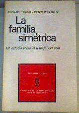 La Familia simétrica.  Un estudio sobre el trabajo y el ocio . | 164289 | Young, Michael/Peter Willmott