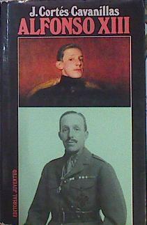 Alfonso XIII Vida, Confesiones Y Muerte | 43754 | Cortés Cavanillas Julian/Prefacio de Winston Churchill/Prólogo de J Ignacio Luca de Tena