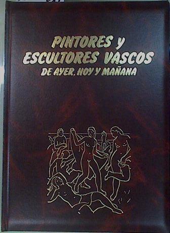 Pintores y Escultores Vascos de ayer, hoy y mañana. (Tomo 11) fásciculos del 101 al 110 | 153425 | Luis de Castresana, Prologo/Martín de Retana, Editor/VVAA