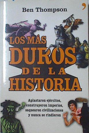 Los mas duros de la historia. Aplastaron ejércitos, construyeron imperios, saquearon civilizaciones | 126061 | Ben Thompson