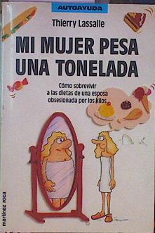 MI Mujer Pesa Una Tonelada Como Sobrevivir A Las Dietas De Una Esposa Obsesionada Por | 62212 | Lassalle Thierry