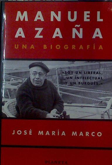 Manuel Azaña una biografía: Soy un liberal, un intelectual y un burgués | 118600 | Marco, José María