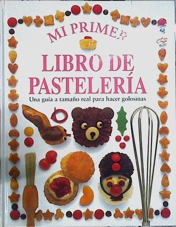 Mi primer libro de pastelería. Una guia a tamaño real para hacer golosinas | 74660 | Drew, Helen/Brian Delf ( Ilustrador)