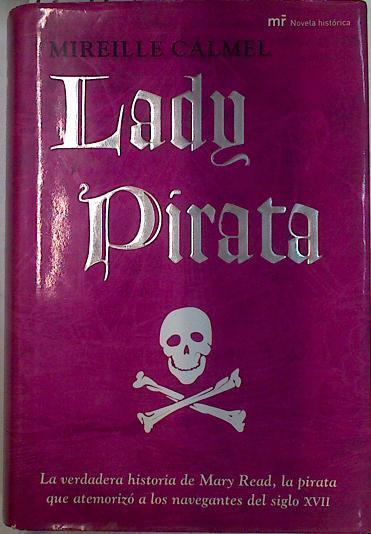 Lady Pirata : la verdadera historia de Mary Read, la pirata que atemorizó a los navegantes del siglo | 129151 | Calmel, Mireille (1964- )