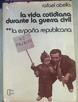 La Vida Cotidiana Durante La Guerra CIVIL La España Republicana | 41674 | Abella Rafael