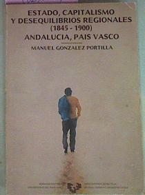 Estado Capitalismo Y Desequilibrios Regionales 1845 1900 Andalucia Pais Vasco | 54934 | Gonzalez Portilla Manuel