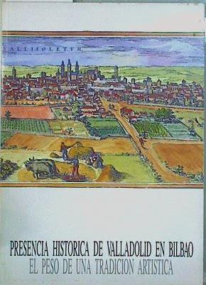 Presencia historica de Valladolid en Bilbao El peso de una tradición artística | 147116 | Catálogo Exposición, VVAA