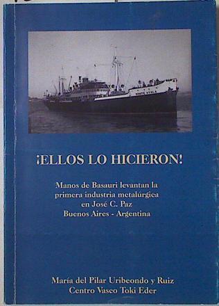 Ellos lo Hicieron ! Manos de Basauri levantan la primera industria metalurgica en Jose C Paz | 128681 | Uribeondo y Ruiz, Maria del Pilar