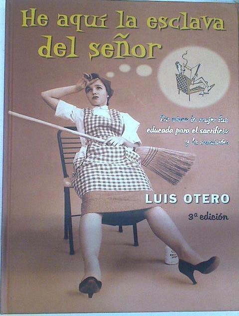 He aquí la esclava del Señor. De como la mujer fue educada para el sacrificio y la sumisión | 129061 | Otero, Luis(Otero Quintas)