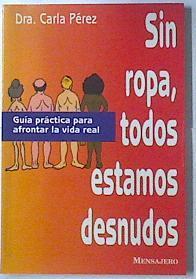 Sin ropa, todos estamos desnudos. Guia practica para afrontar la vida real | 119874 | Pérez, Carla