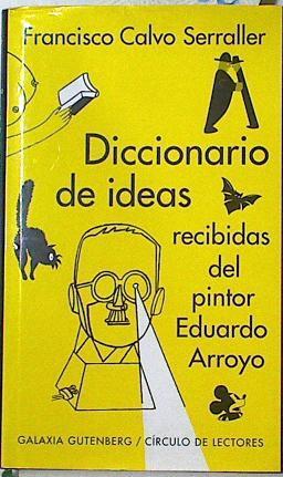 Diccionario de ideas recibidas del pintor Eduardo Arroyo | 89080 | Calvo Serraller, Francisco