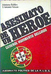 Asesinato De Un Héroe General Humberto Delgado ( Asesinato político de la P.I.D.E.) | 45359 | Robles Mariano/Novais J Antonio/Prólogo de Raúl Rego