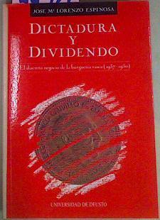 Dictadura Y Dividendo. El Discreto Negocio De La Burguesía Vasca (1937 - 1950) | 44922 | Lorenzo Espinosa, Jose María