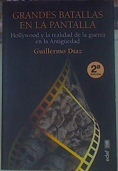 Grandes batallas en la pantalla. Hollywood y la realidad de la guerra en la Antigüedad. | 155067 | Diaz, Guillermo